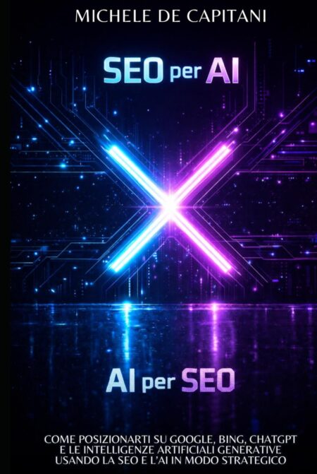 Libro - SEO per AI AI per SEO - Come posizionarti su Google, Bing, ChatGPT e le Intelligenze Artificiali Generative usando la SEO e l’AI in modo strategico